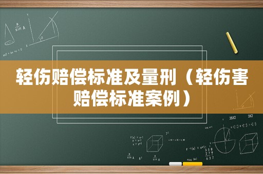 輕傷賠償標(biāo)準(zhǔn)及量刑（輕傷害賠償標(biāo)準(zhǔn)案例）