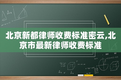 北京新都律師收費標(biāo)準(zhǔn)密云,北京市最新律師收費標(biāo)準(zhǔn)
