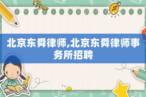 北京東舜律師,北京東舜律師事務(wù)所招聘