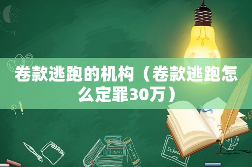 卷款逃跑的機構(gòu)（卷款逃跑怎么定罪30萬）