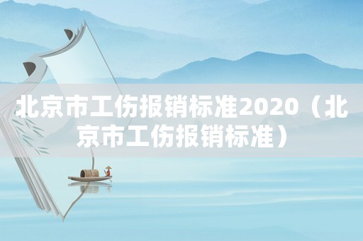 北京市工傷報銷標準2020（北京市工傷報銷標準）