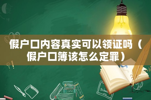 假戶口內(nèi)容真實可以領證嗎（假戶口簿該怎么定罪）