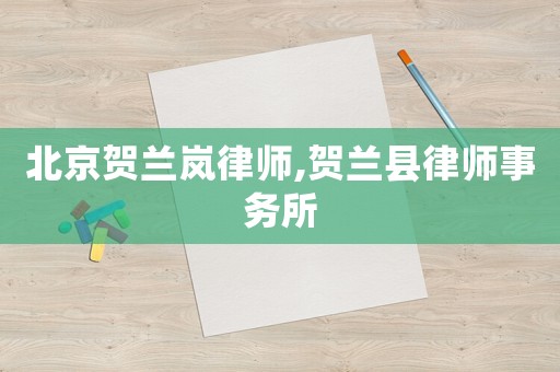 北京賀蘭嵐律師,賀蘭縣律師事務(wù)所