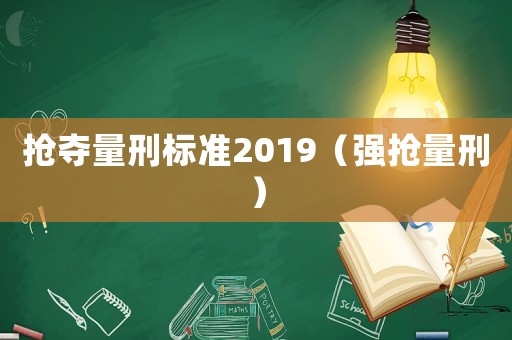 搶奪量刑標(biāo)準(zhǔn)2019（強(qiáng)搶量刑）