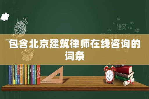 包含北京建筑律師在線咨詢的詞條