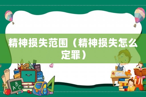 精神損失范圍（精神損失怎么定罪）