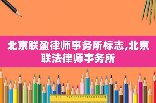 北京聯(lián)盈律師事務(wù)所標志,北京聯(lián)法律師事務(wù)所