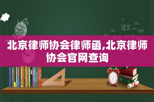 北京律師協(xié)會律師函,北京律師協(xié)會官網(wǎng)查詢