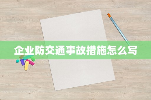 企業(yè)防交通事故措施怎么寫