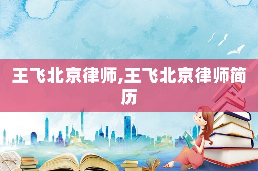 王飛北京律師,王飛北京律師簡歷