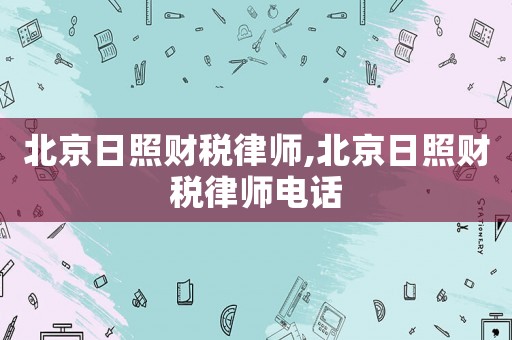 北京日照財(cái)稅律師,北京日照財(cái)稅律師電話