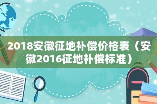 2018安徽征地補(bǔ)償價格表（安徽2016征地補(bǔ)償標(biāo)準(zhǔn)）