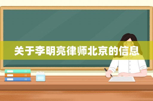 關(guān)于李明亮律師北京的信息