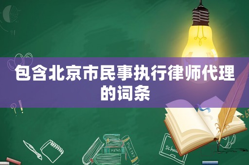 包含北京市民事執(zhí)行律師代理的詞條