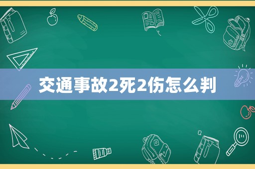 交通事故2死2傷怎么判