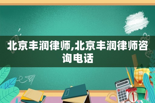 北京豐潤(rùn)律師,北京豐潤(rùn)律師咨詢電話