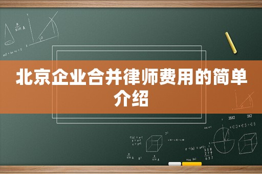 北京企業(yè)合并律師費用的簡單介紹