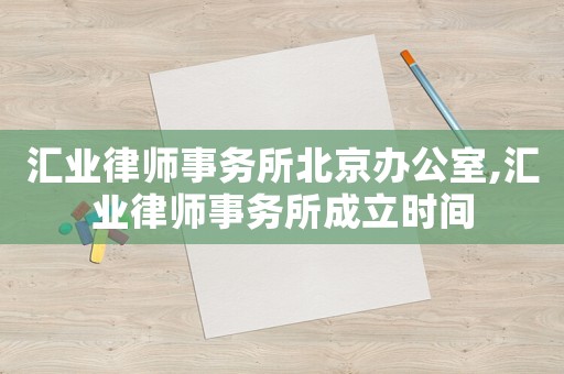 匯業(yè)律師事務(wù)所北京辦公室,匯業(yè)律師事務(wù)所成立時(shí)間