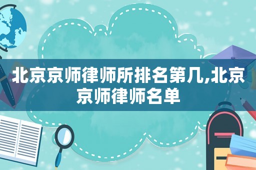 北京京師律師所排名第幾,北京京師律師名單