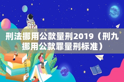 刑法挪用公款量刑2019（刑九挪用公款罪量刑標準）