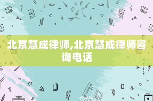 北京慧成律師,北京慧成律師咨詢電話