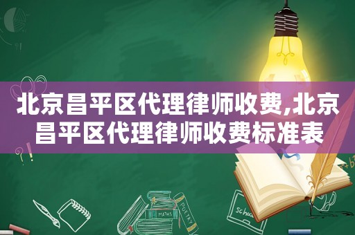 北京昌平區(qū)代理律師收費,北京昌平區(qū)代理律師收費標準表