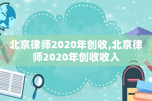 北京律師2020年創(chuàng)收,北京律師2020年創(chuàng)收收入