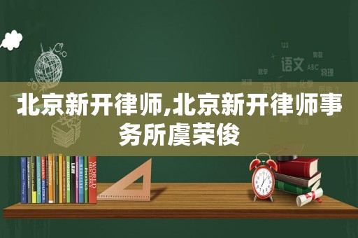 北京新開律師,北京新開律師事務(wù)所虞榮俊
