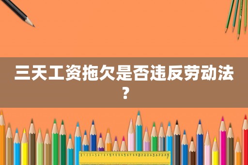 三天工資拖欠是否違反勞動法？