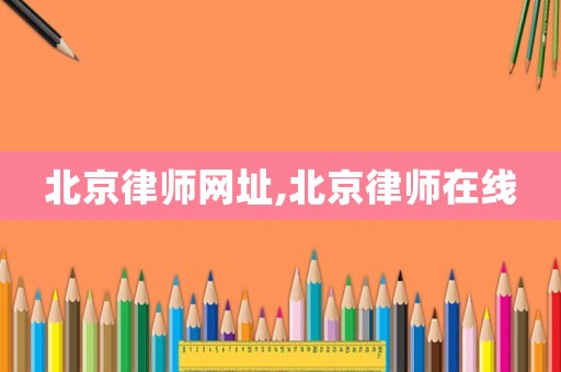 北京律師網(wǎng)址,北京律師在線