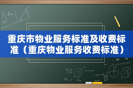 重慶市物業(yè)服務(wù)標(biāo)準(zhǔn)及收費標(biāo)準(zhǔn)（重慶物業(yè)服務(wù)收費標(biāo)準(zhǔn)）