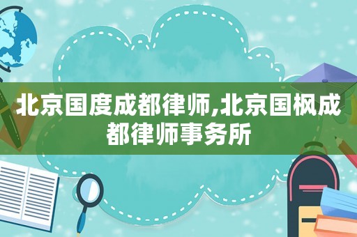北京國度成都律師,北京國楓成都律師事務(wù)所