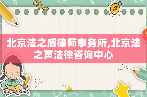 北京法之盾律師事務(wù)所,北京法之聲法律咨詢中心