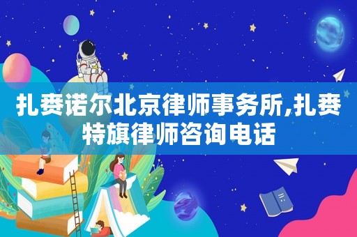 扎賚諾爾北京律師事務(wù)所,扎賚特旗律師咨詢電話