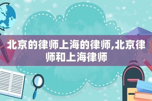 北京的律師上海的律師,北京律師和上海律師