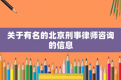 關(guān)于有名的北京刑事律師咨詢(xún)的信息