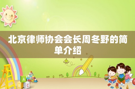 北京律師協(xié)會會長周冬野的簡單介紹