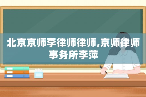 北京京師李律師律師,京師律師事務(wù)所李萍