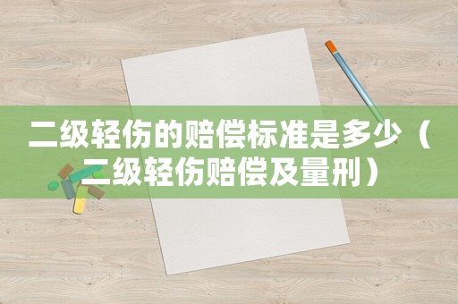 二級輕傷的賠償標(biāo)準(zhǔn)是多少（二級輕傷賠償及量刑）