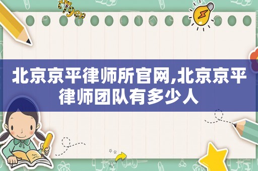 北京京平律師所官網(wǎng),北京京平律師團(tuán)隊(duì)有多少人