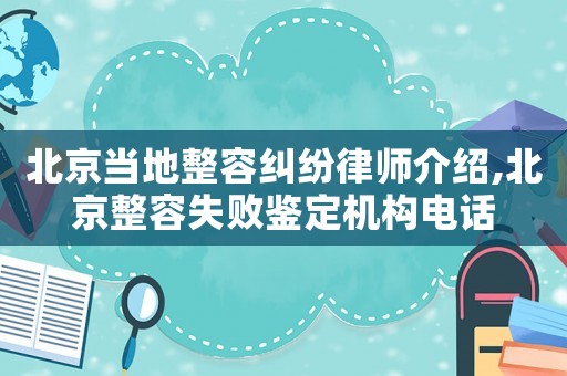 北京當(dāng)?shù)卣菁m紛律師介紹,北京整容失敗鑒定機(jī)構(gòu)電話