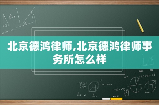 北京德鴻律師,北京德鴻律師事務(wù)所怎么樣