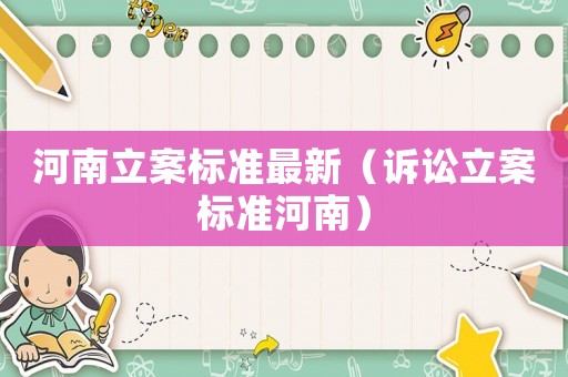 河南立案標(biāo)準(zhǔn)最新（訴訟立案標(biāo)準(zhǔn)河南）