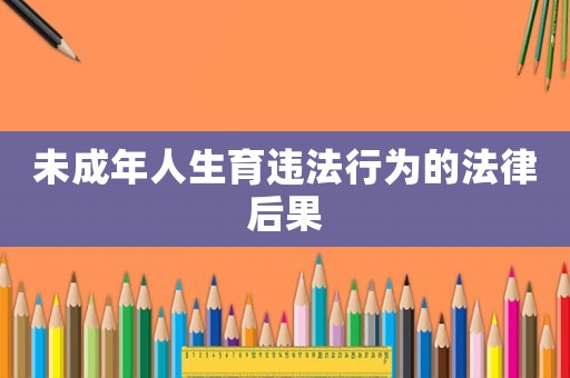未成年人生育違法行為的法律后果