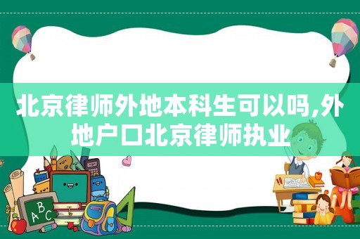 北京律師外地本科生可以嗎,外地戶口北京律師執(zhí)業(yè)