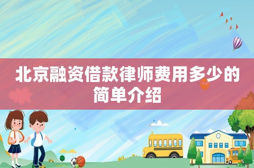 北京融資借款律師費(fèi)用多少的簡(jiǎn)單介紹