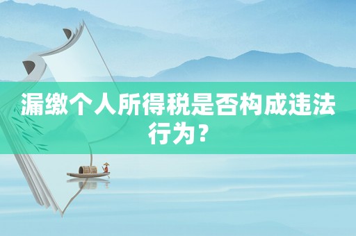 漏繳個人所得稅是否構(gòu)成違法行為？