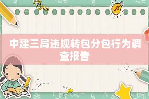 中建三局違規(guī)轉(zhuǎn)包分包行為調(diào)查報(bào)告