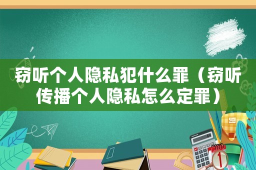 竊聽個(gè)人隱私犯什么罪（竊聽傳播個(gè)人隱私怎么定罪）