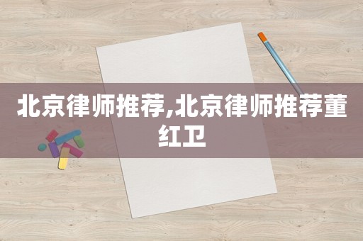 北京律師推薦,北京律師推薦董紅衛(wèi)